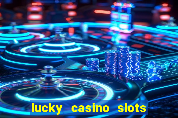 lucky casino slots win money