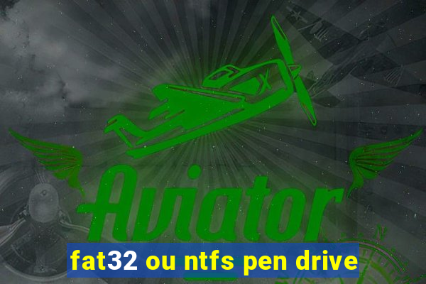 fat32 ou ntfs pen drive