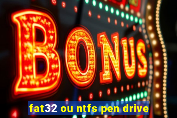 fat32 ou ntfs pen drive