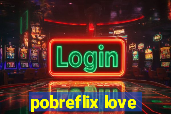 pobreflix love