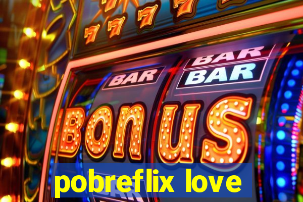 pobreflix love