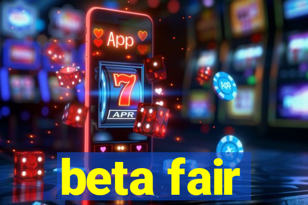 beta fair