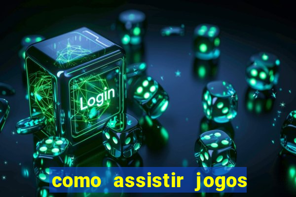 como assistir jogos pela bet365