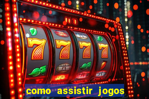 como assistir jogos pela bet365