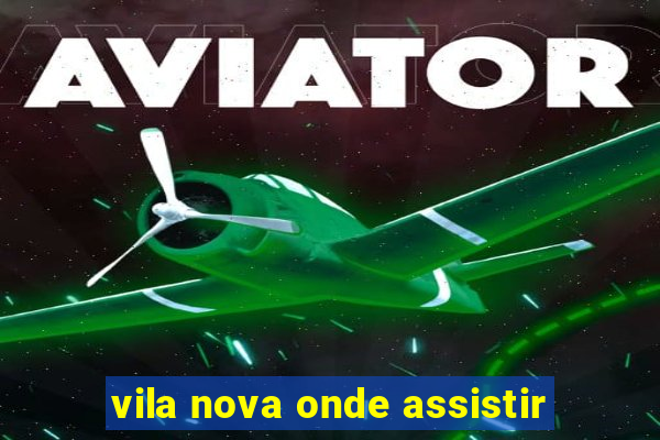 vila nova onde assistir