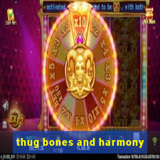 thug bones and harmony