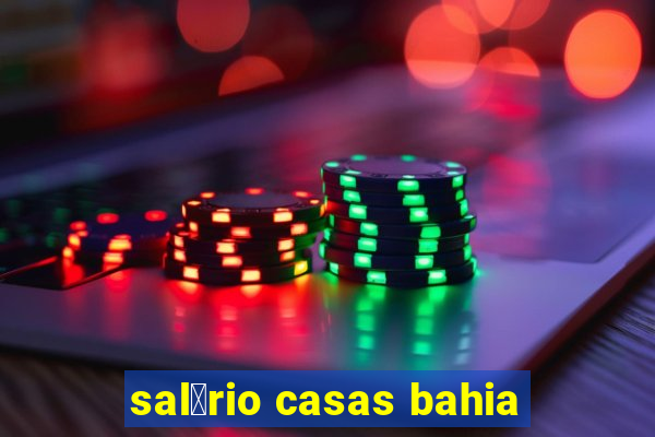 sal谩rio casas bahia