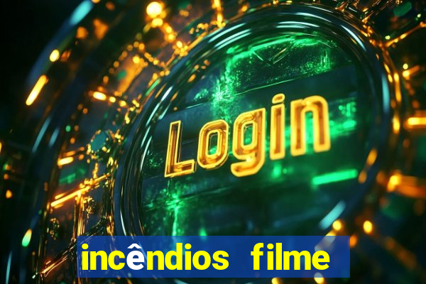 incêndios filme completo youtube incêndios filme completo dublado