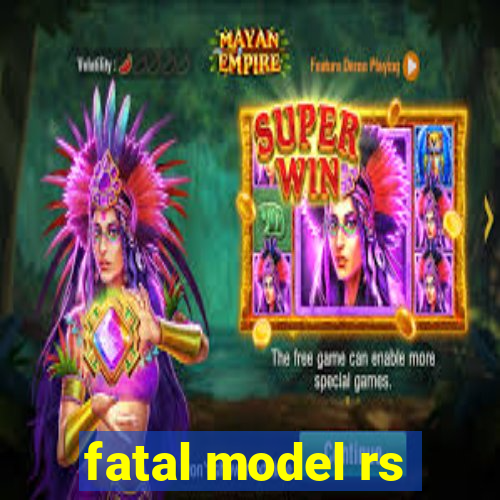 fatal model rs