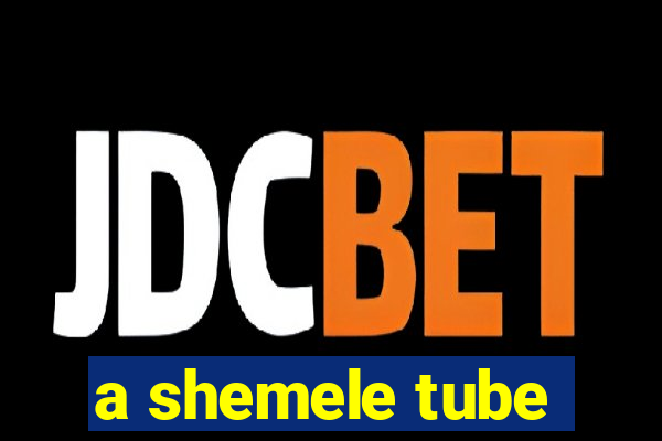 a shemele tube