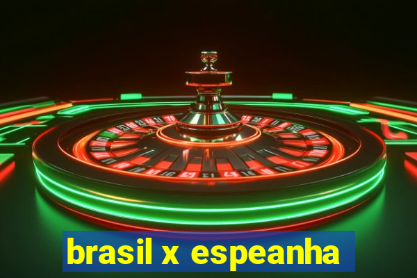 brasil x espeanha