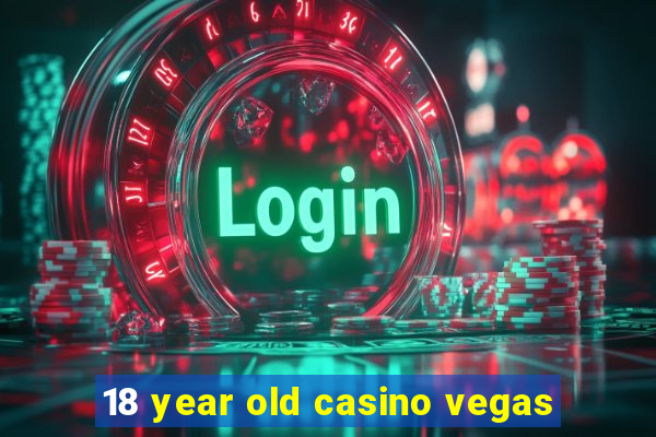 18 year old casino vegas