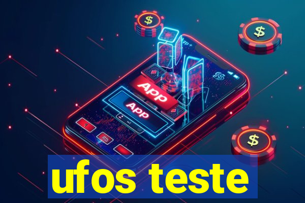 ufos teste