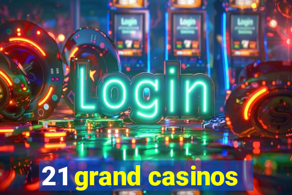 21 grand casinos