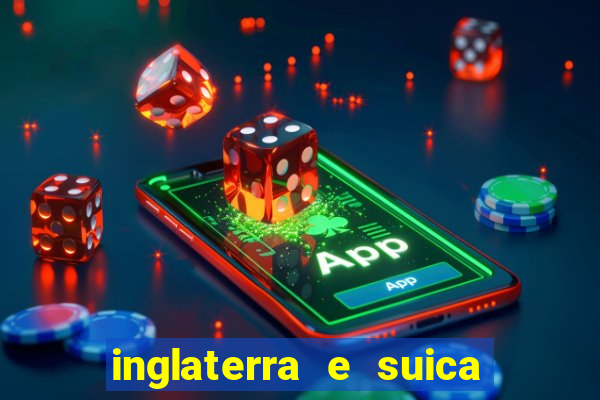 inglaterra e suica onde assistir