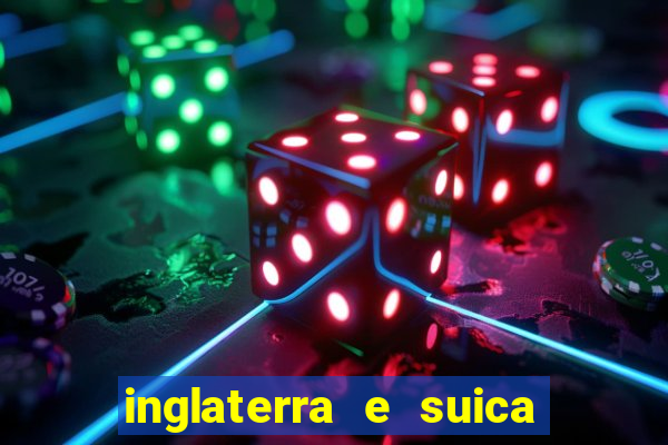 inglaterra e suica onde assistir