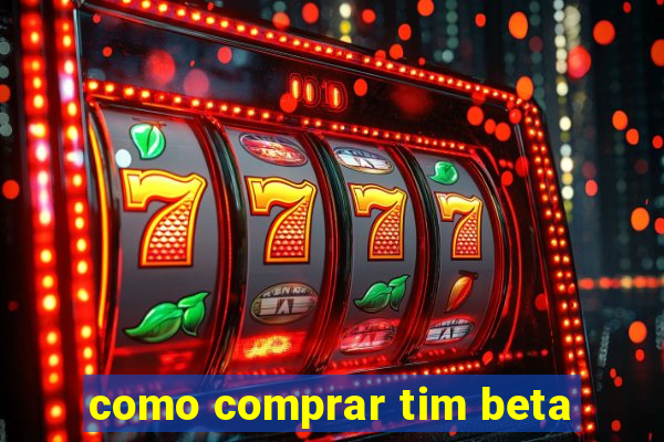 como comprar tim beta