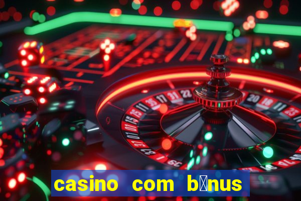 casino com b么nus de cadastro