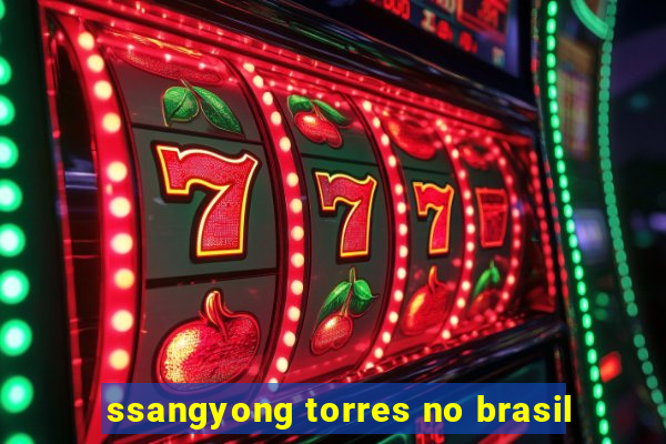 ssangyong torres no brasil