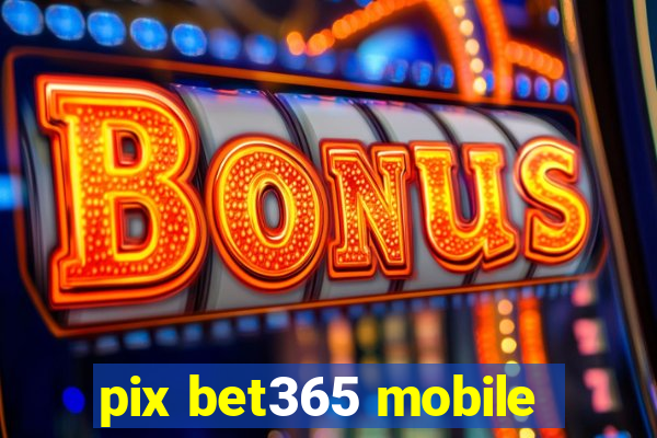 pix bet365 mobile