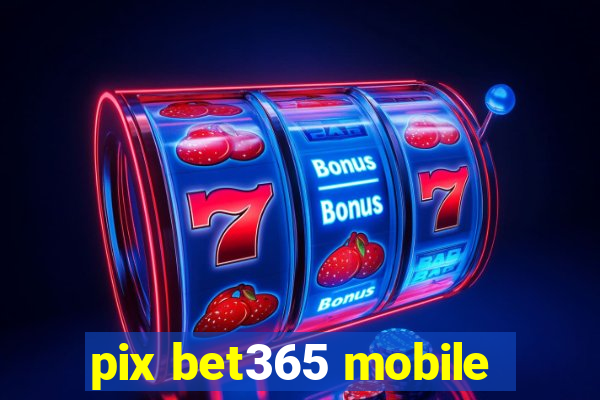 pix bet365 mobile