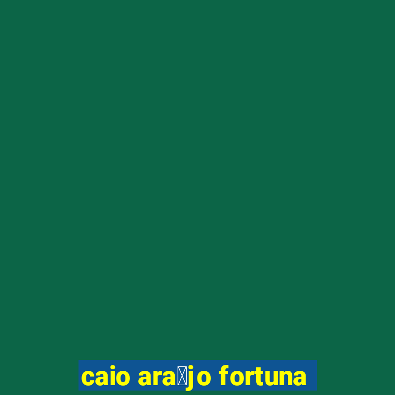 caio ara煤jo fortuna