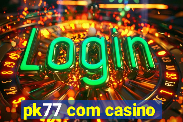 pk77 com casino