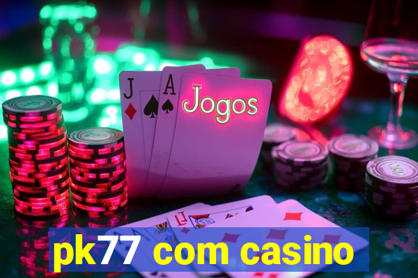 pk77 com casino