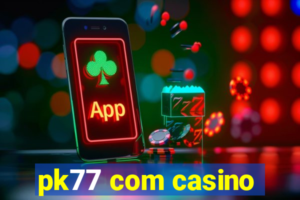 pk77 com casino