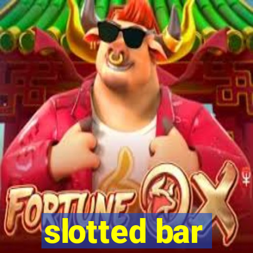 slotted bar