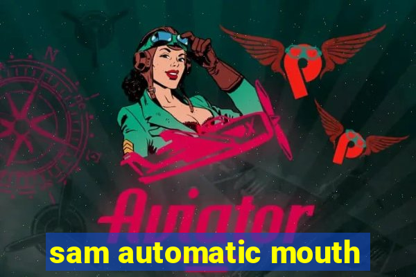 sam automatic mouth