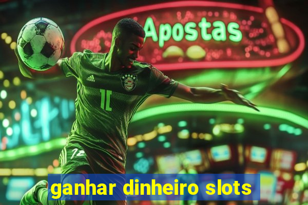 ganhar dinheiro slots