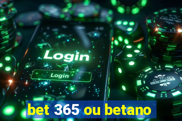 bet 365 ou betano