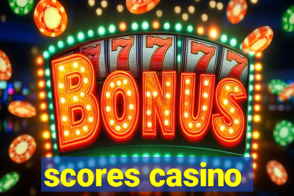 scores casino