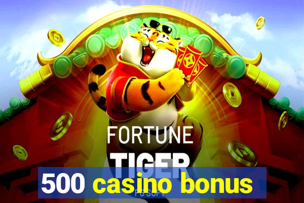 500 casino bonus