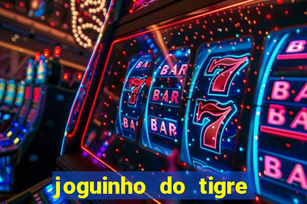 joguinho do tigre 茅 confi谩vel