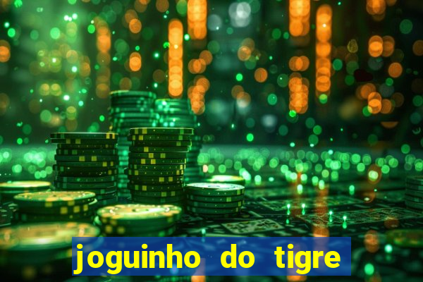 joguinho do tigre 茅 confi谩vel