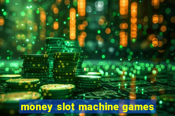 money slot machine games