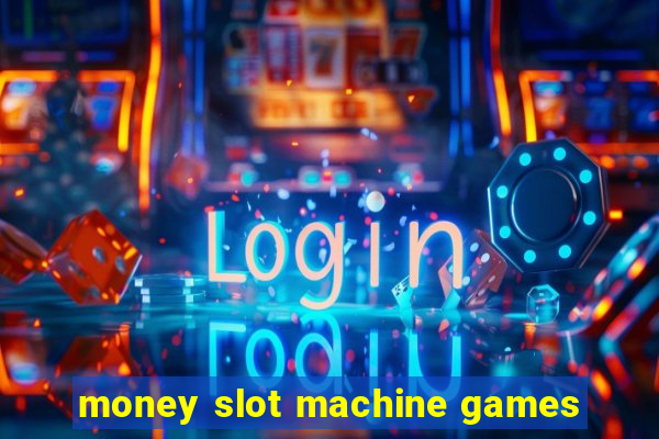 money slot machine games