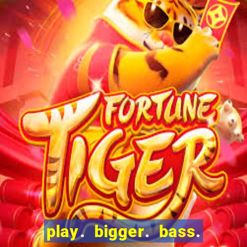 play. bigger. bass. bonanza. slots.