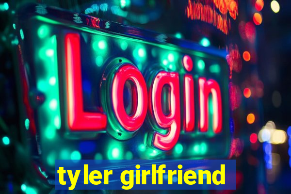 tyler girlfriend