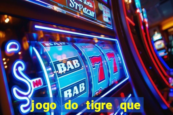 jogo do tigre que dar dinheiro