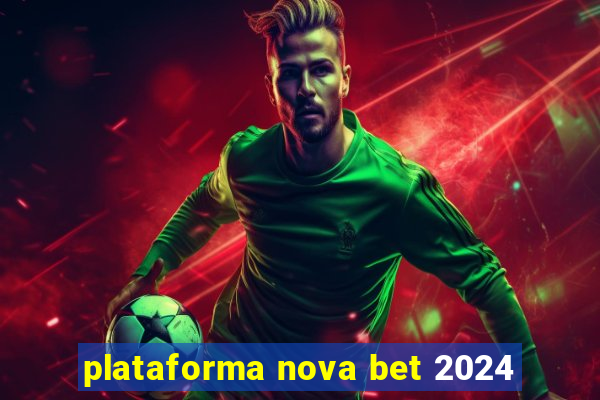 plataforma nova bet 2024