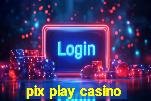 pix play casino