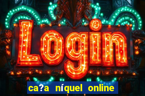 ca?a níquel online valendo dinheiro