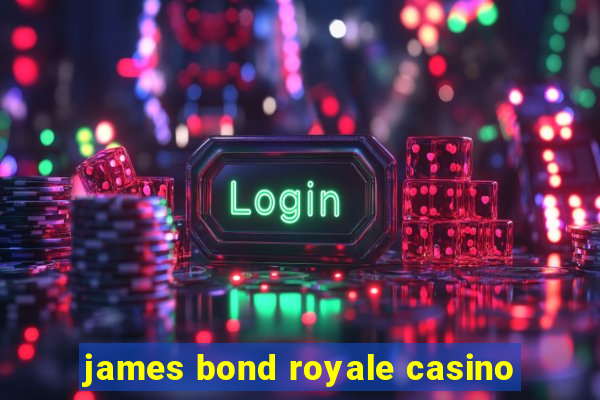 james bond royale casino