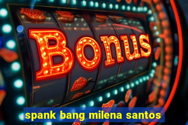 spank bang milena santos