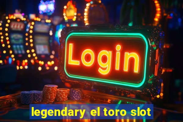 legendary el toro slot