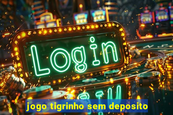 jogo tigrinho sem deposito