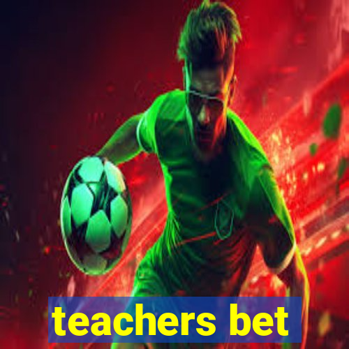 teachers bet